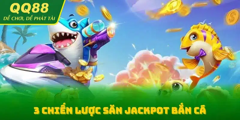 3 chiến lược săn Jackpot bắn cá